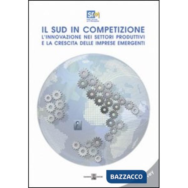 Sud in competizione. L'innovazione nei settori produttivi e la crescita delle imprese emergenti (Il)