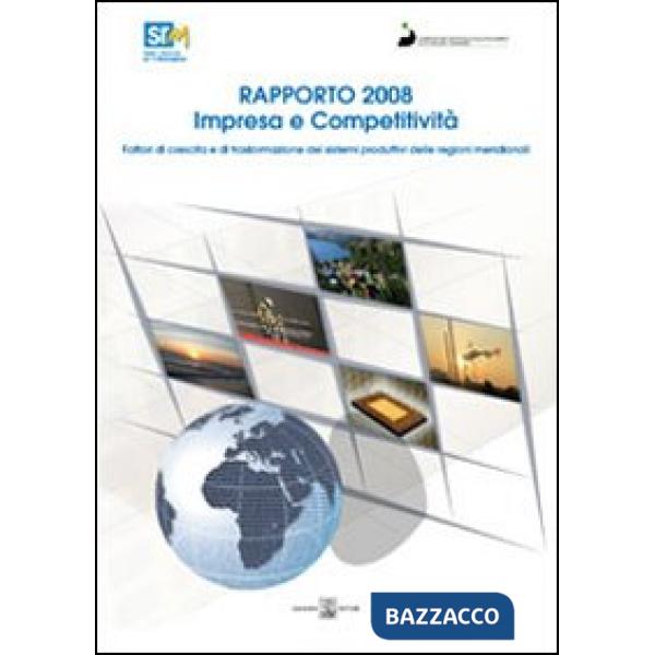 Impresa e competitività. Fattori di crescita e di trasformazione dei sistemi produttivi delle regioni meridionali. Rapporto 2008