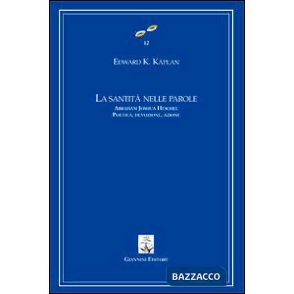 Santità nelle parole. Abraham Joshua Heschel. Poetica, devozione, azione (La)