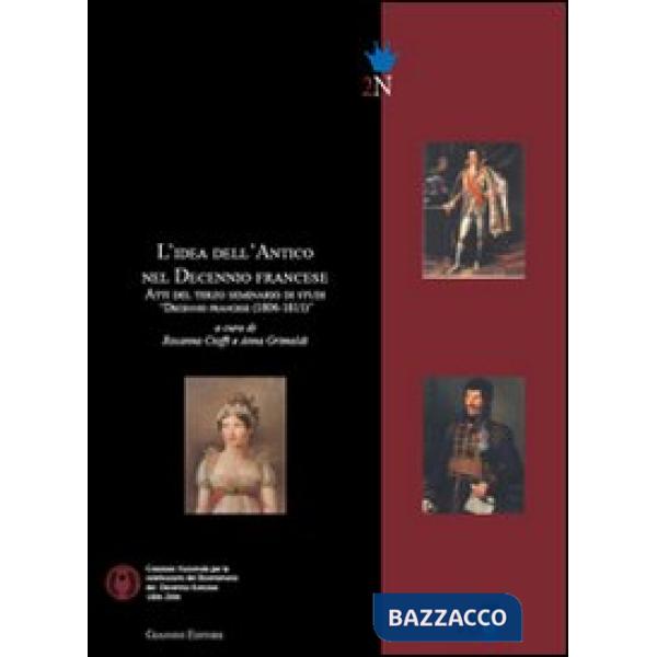 Idea dell'antico nel decennio francese. Atti del 3° Seminario di studi «Decennio francese (1806-1815)» (L')