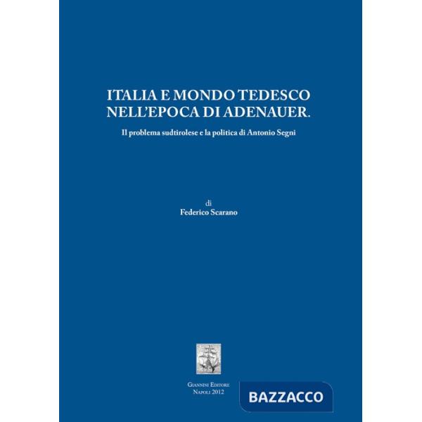 Italia e mondo tedesco nell'epoca di Adenauer. Il problema sudtirolesee la politica di Antonio Segni