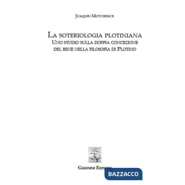 Soteriologia plotiniana. Uno studio sulla doppia concezione del bene nella filsoofia di Plotino (La)