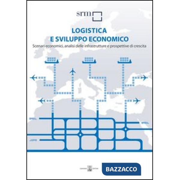 Logistica e sviluppo economico. Scenari economici, analisi delle infrastrutture e prospettive di crescita