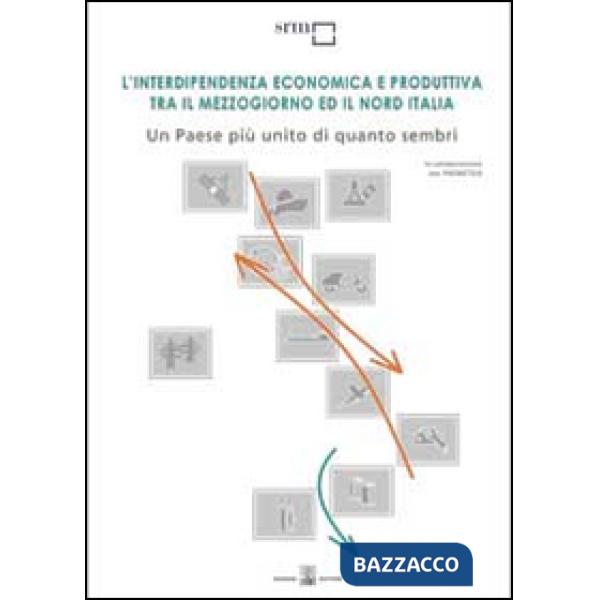 Interdipendenza economica e produttiva tra il Mezzogiorno ed il nord talia. Un paese più unito di quanto sembri (L')