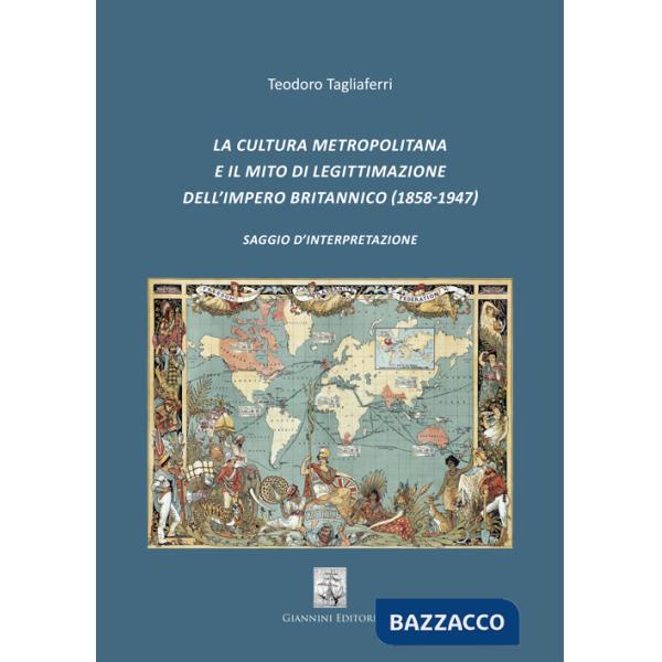 Cultura metropolitana e il mito di legittimazione dell'impero britannico (1858-1947). Saggio d'interpretazione (La)