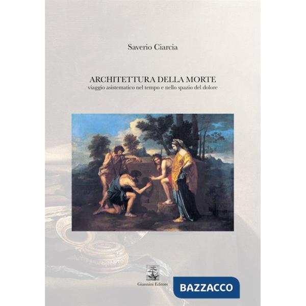 Architettura della morte. Viaggio asistematico nel tempo e nello spazio del dolore