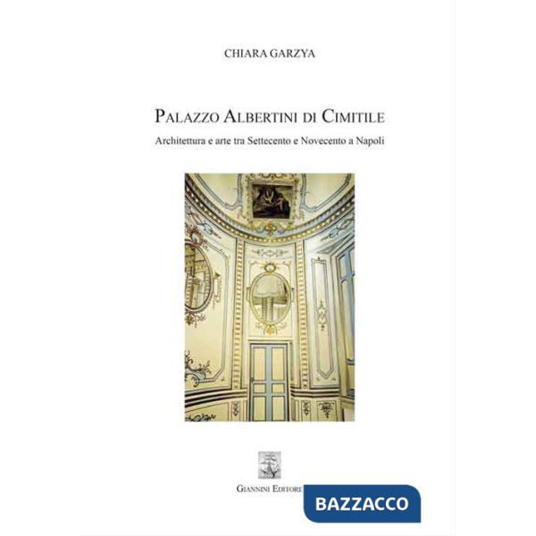 Palazzo Albertini di Cimitile. Architettura e arte tra Settecento e Novecento a Napoli