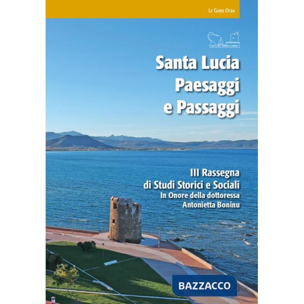 Santa Lucia. Paesaggi e passaggi. 3ª rassegna di studi storici e sociali in onore della dottoressa Antonietta Boninu
