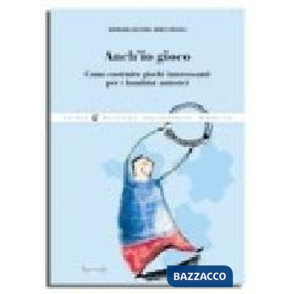 Anch'io gioco. Come costruire giochi interessanti per i bambini autistici