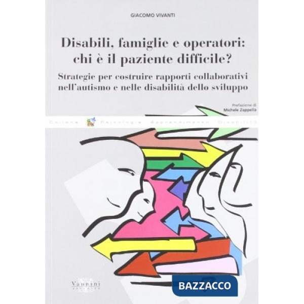 Disabili, famiglie e operatori: chi è il paziente difficile? Strategie per costruire rapporti collaborativi nell'autismo e nelle