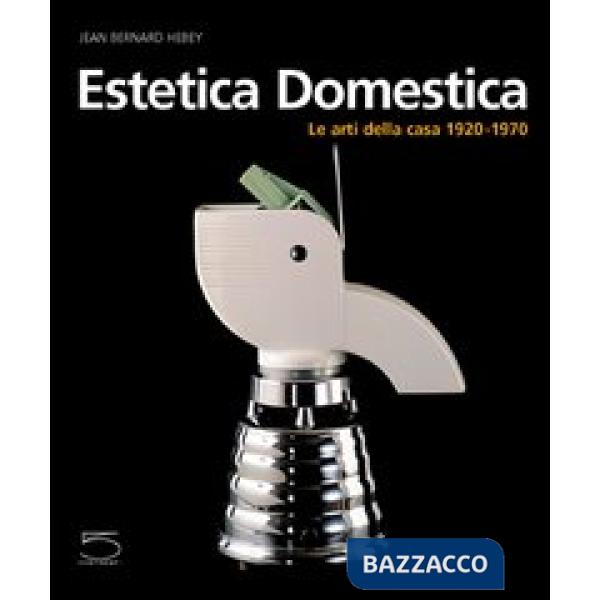 Estetica domestica. Le arti della casa (1920-1970)