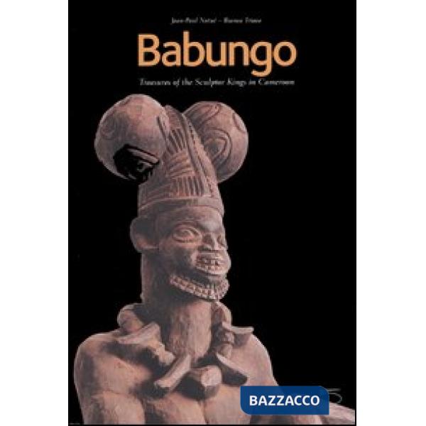 Babungo. Treasures of the sculptor kings in Cameroon. Babungo: memory, arts and tecniques. Catalogue of the Babungo Museum