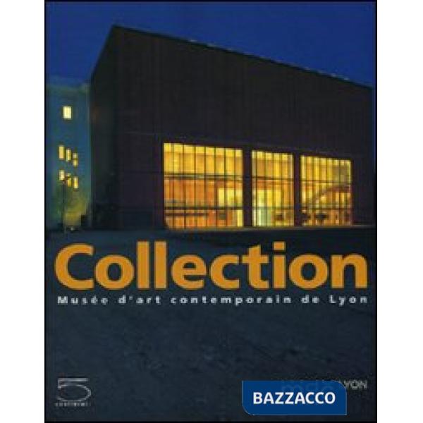 Collection. Musée d'art contemporain de Lyon. Ediz. illustrata