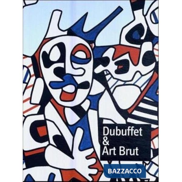 Dubuffet & art brut. Im Rausch der Kunst. Ediz. illustrata