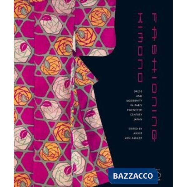 Fashioning kimono. Dress and modernity in early twentieth century Japan. Ediz. illustrata