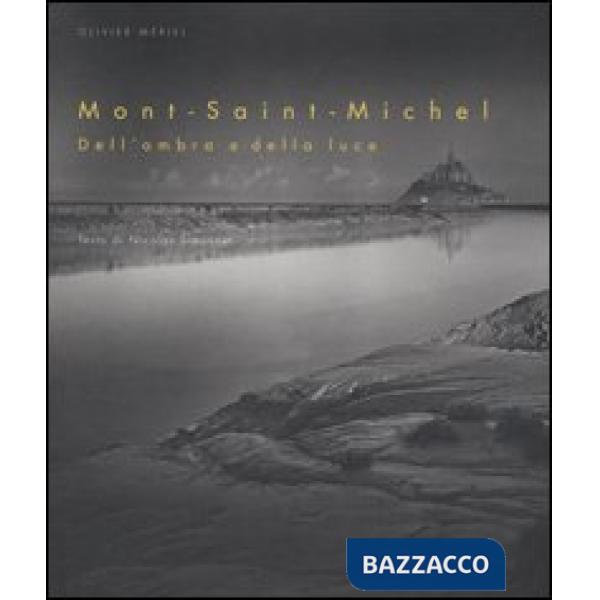 Mont-Saint-Michel. Dell'ombra e della luce. Ediz. illustrata
