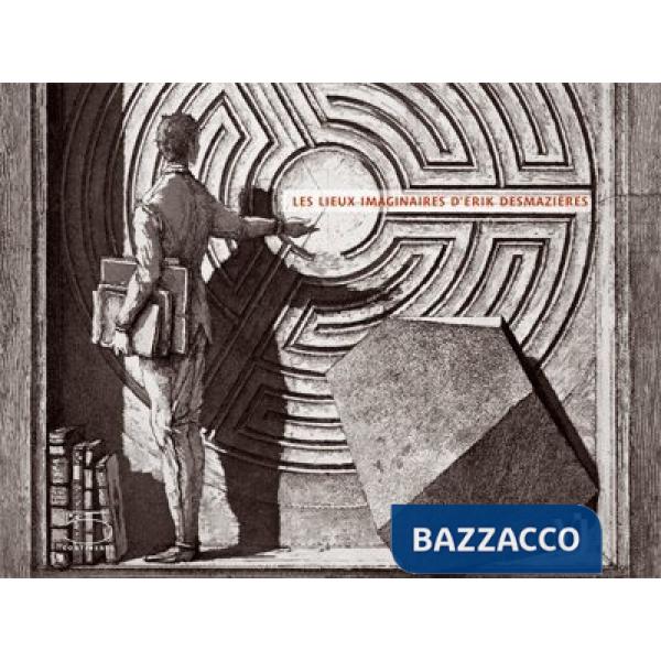 Lieux imaginaires d'Erik Desmazières. Ediz. multilingue (Les)