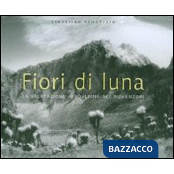 Fiori di luna. La vegetazione afroalpina del Ruwenzori. Ediz. illustrata