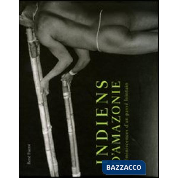 Indiens d'Amazonie. Réminiscences d'un passé lointain. Ediz. illustrata