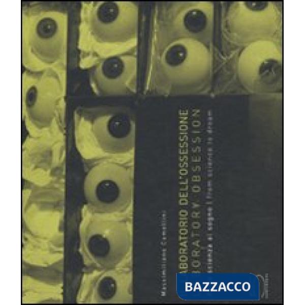 Laboratorio dell'ossessione. Dalla scienza al sogno. Ediz. italiana e inglese (I