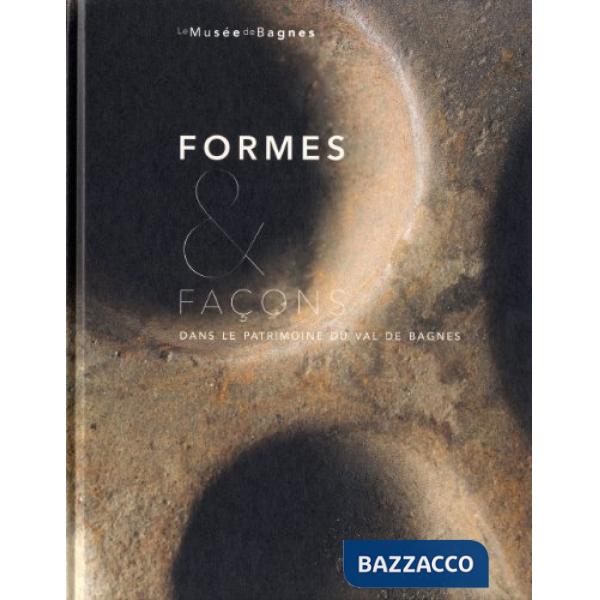 Formes & façons dans le patrimoine du Val de Bagnes. Ediz. illustrata