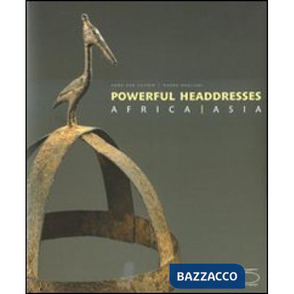 Powerfull headdresses. Africa-Asia. Ediz. illustrata