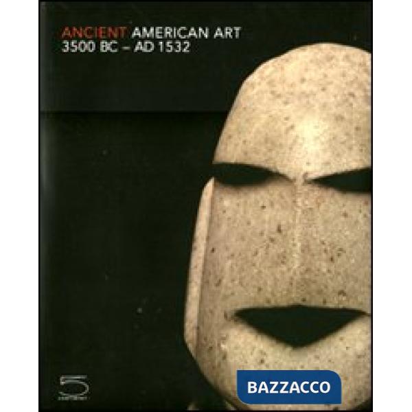 Ancient American Art. 3500 BC-AD 1532. Masterworks of the Pre-Columbian Era. Edi