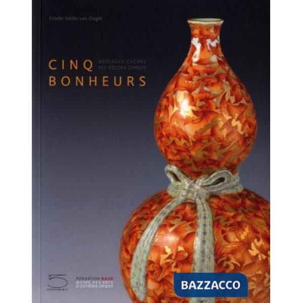 Cinq bonheurs. Messages cachés des décors chinois. Ediz. illustrata