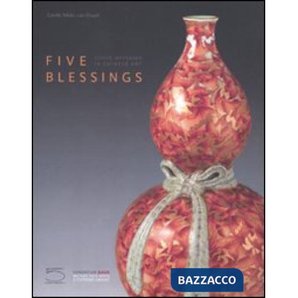 Five blessings. Coded messages in chinese art. Ediz. illustrata