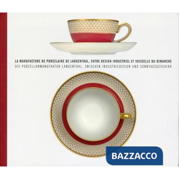 Manufacture de porcelaine de Langenthal, entre design industriel et vaisselle du Dimanche. Ediz. francese e tedesca (La)