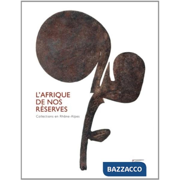 Afrique de nos réserves. Collections en Rhone-Alpes. Ediz. illustrata (L')