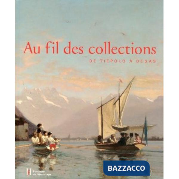 Au fil de collections. De Tiepolo à Degas. Catalogo della mostra (Losanna, 27 gennaio-20 maggio 2012). Ediz. illustrata
