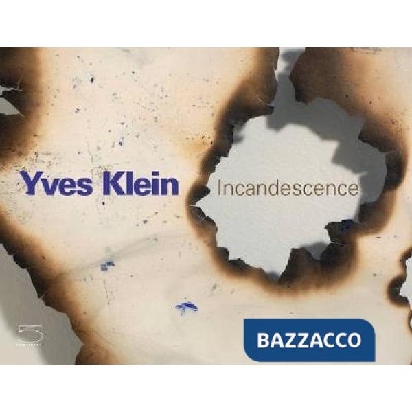 Yves Klein. Incandescence. Ediz. illustrata