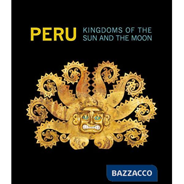 Perù. Kingdoms of the sun and the moon. Ediz. a colori
