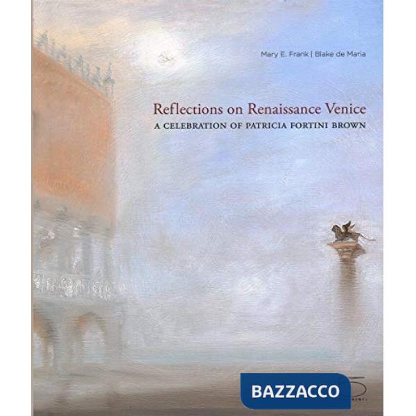 Reflections on Renaissance Venice. Ediz. illustrata