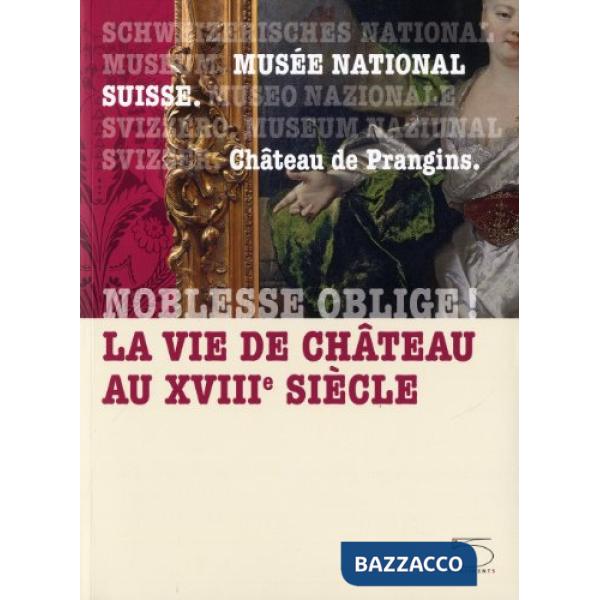 Noblesse oblige! La vie de château au XVIII siècle. Ediz. illustrata