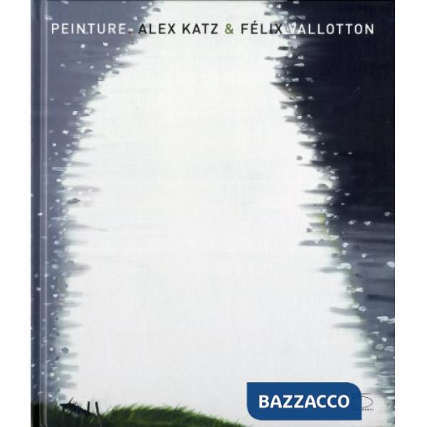 Peinture. Alex Katz & Felix Vallotton. Ediz. illustrata