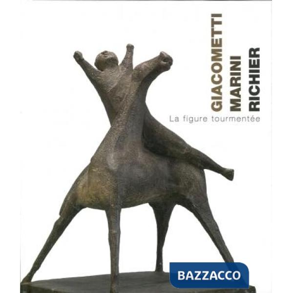 Giacometti, Marini, Richier. La figure tourmentée. Ediz. illustrata
