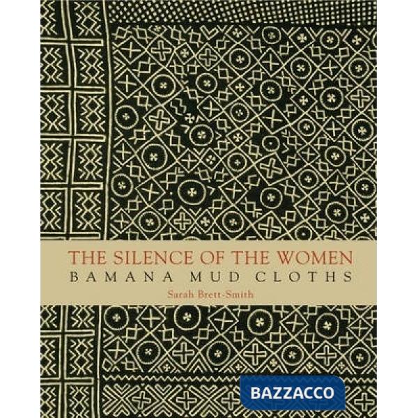 Silence of the women. Bamana mud cloths. Ediz. illustrata (The)