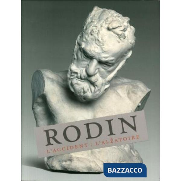 Rodin. L'accident. L'aléatoire. Ediz. illustrata