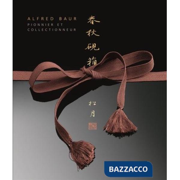 Alfred Baur, pionnier et collectionneur. Ediz. illustrata