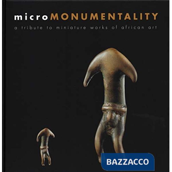 Micro monumentality. A tribute to miniature works of African art. Ediz. illustrata