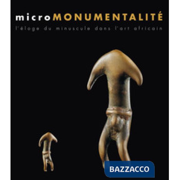Micromonumentalité. L'éloge du minuscule dans l'art africaine. Ediz. illustrata