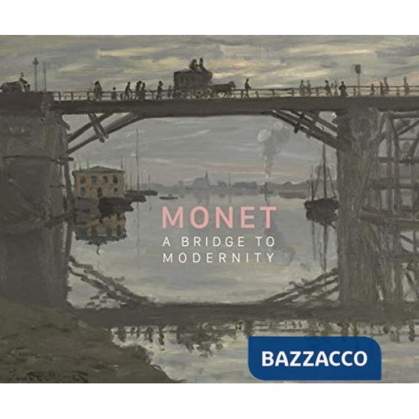 Monet. A bridge to modernity. Catalogo della mostra (Ottawa, 29 ottobre 2015-15 