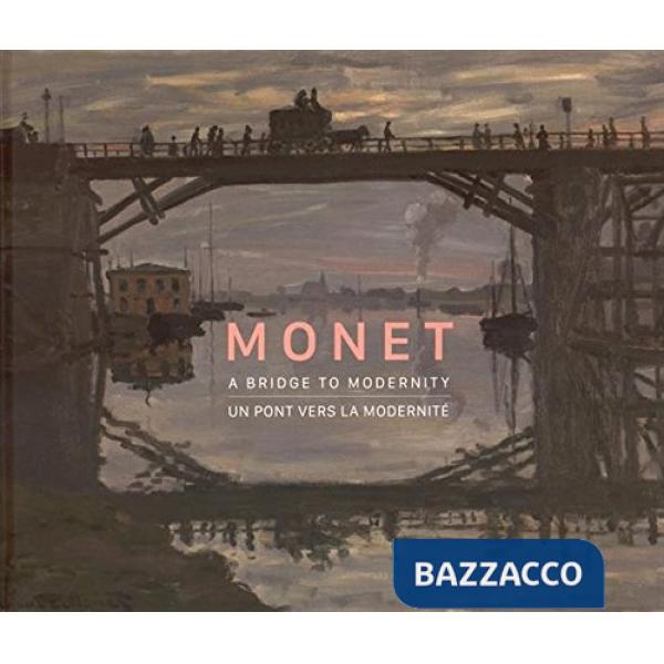 Monet. A bridge to modernity. Catalogo della mostra (Ottawa, 29 ottobre 2015-15 febbraio 2016). Ediz. inglese e francese