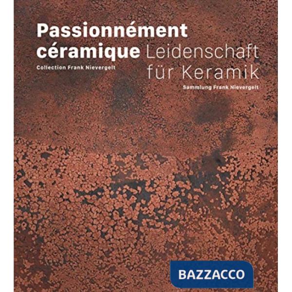 Passionnément céramique. Collection Frank Nievergelt. Ediz. francese e tedesca