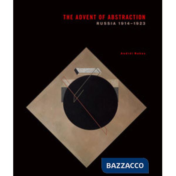 Advent of abstraction. Russia, 1914-1923. Ediz. a colori (The)