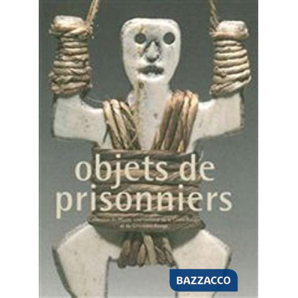 Objets de prisonniers. Collection du Musée international de la Croix-Rouge et du Croissant-Rouge. Ediz. illustrata