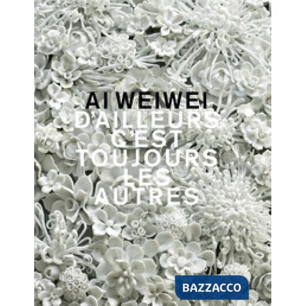 Ai Weiwei. D'ailleurs c'est toujours les autres. Ediz. a colori
