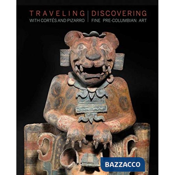 Traveling with Cortés and Pizarro. Discovering fine pre-columbian art. A curator's and collector's journey through the Stuart Ha